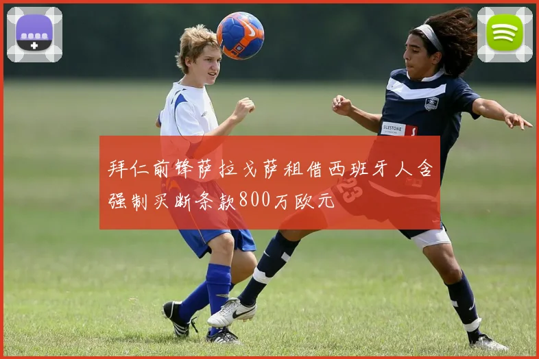 拜仁前锋萨拉戈萨租借西班牙人含强制买断条款800万欧元